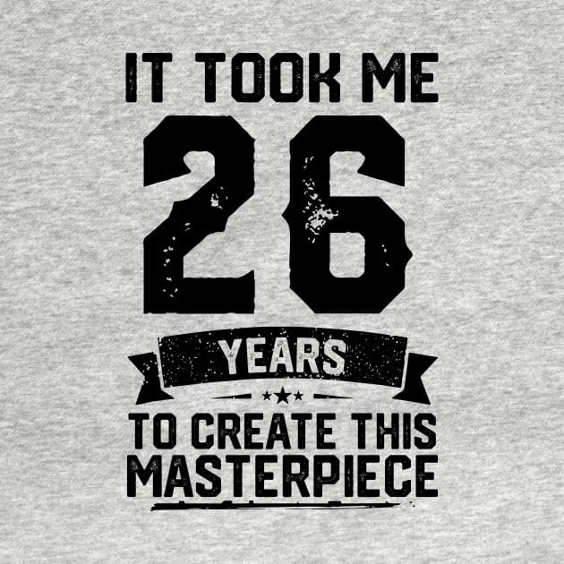 It Took Me 26 Years To Create This Masterpiece 26th Birthday by ClarkAguilarStore